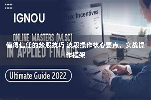 值得信任的炒股技巧 波段操作核心要点，实战操作框架