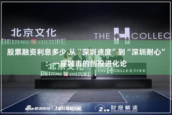 股票融资利息多少 从“深圳速度”到“深圳耐心”：一座城市的创投进化论