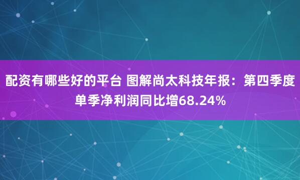 配资有哪些好的平台 图解尚太科技年报：第四季度单季净利润同比增68.24%