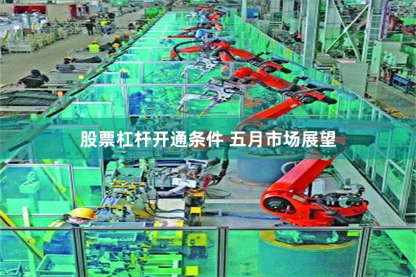 股票杠杆开通条件 五月市场展望